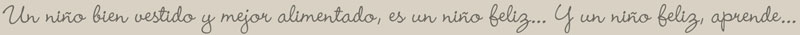 Un nio bien vestido y mejor alimentado, es un nio feliz... Y un nio feliz aprende.
