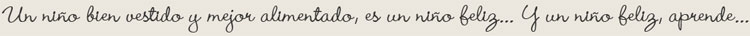 Un nio bien vestido y mejor alimentado, es un nio feliz... Y un nio feliz aprende.